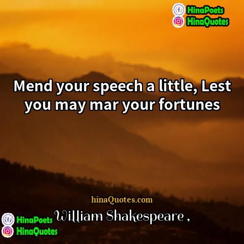 William Shakespeare Quotes | Mend your speech a little, Lest you